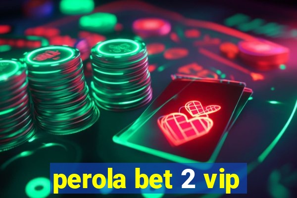 perola bet 2 vip